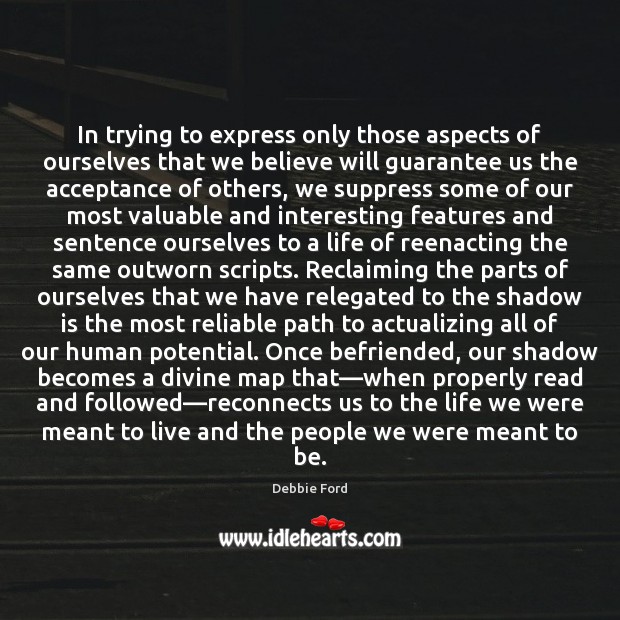 In trying to express only those aspects of ourselves that we believe Debbie Ford Picture Quote