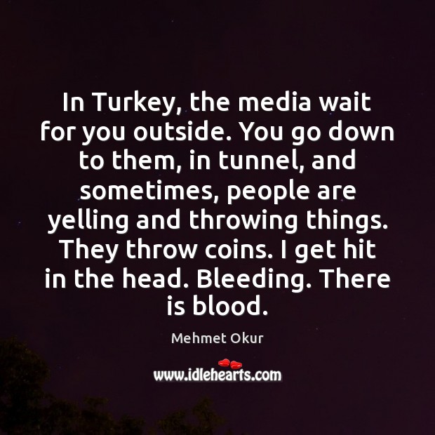 In Turkey, the media wait for you outside. You go down to Mehmet Okur Picture Quote