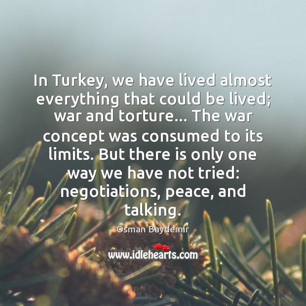 In Turkey, we have lived almost everything that could be lived; war Osman Baydemir Picture Quote