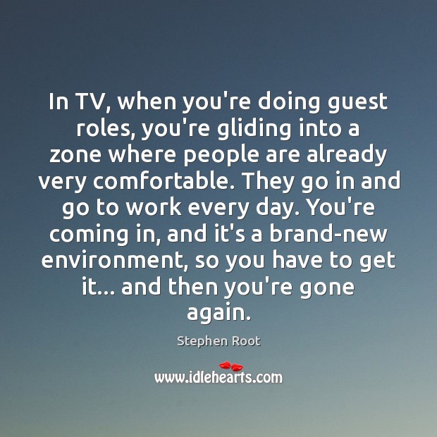 In TV, when you’re doing guest roles, you’re gliding into a zone Stephen Root Picture Quote