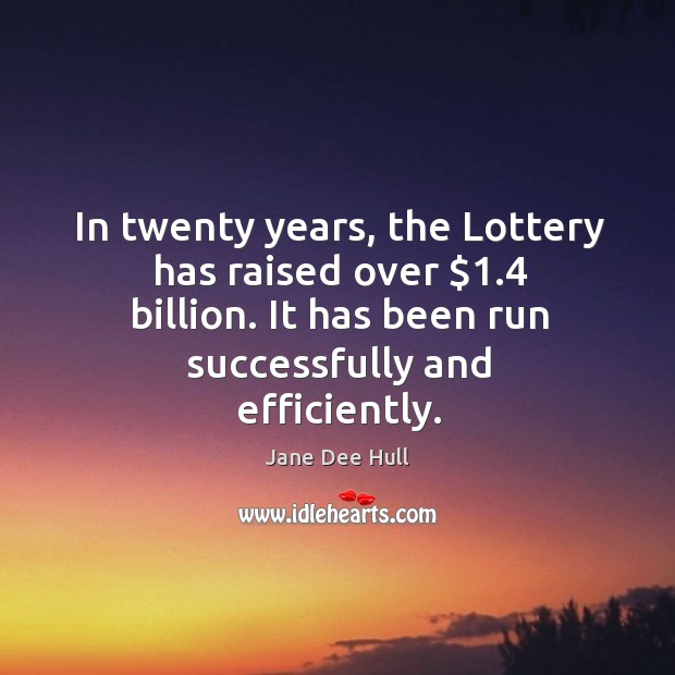 In twenty years, the lottery has raised over $1.4 billion. It has been run successfully and efficiently. Image