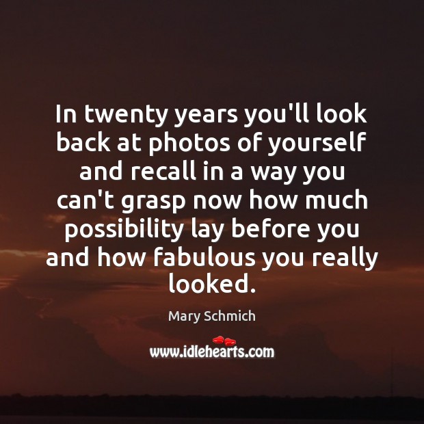 In twenty years you’ll look back at photos of yourself and recall Mary Schmich Picture Quote