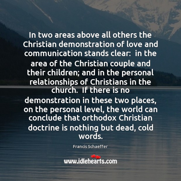 In two areas above all others the Christian demonstration of love and Francis Schaeffer Picture Quote
