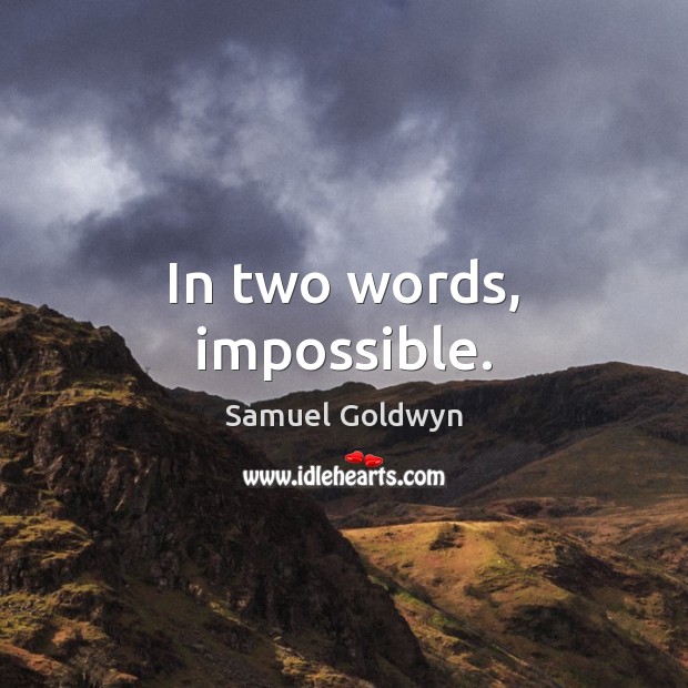 In two words, impossible. Samuel Goldwyn Picture Quote