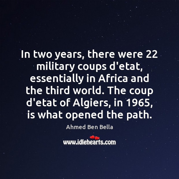 In two years, there were 22 military coups d’etat, essentially in Africa and Ahmed Ben Bella Picture Quote