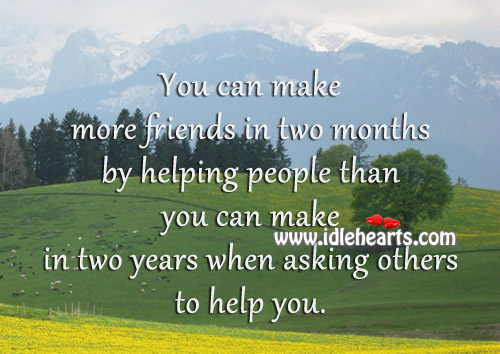 You can make more friends in two months by helping people. Image