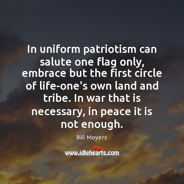In uniform patriotism can salute one flag only, embrace but the first Bill Moyers Picture Quote