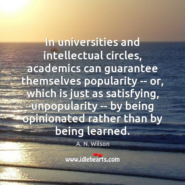 In universities and intellectual circles, academics can guarantee themselves popularity — or, A. N. Wilson Picture Quote