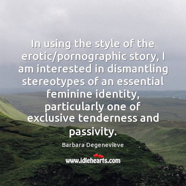 In using the style of the erotic/pornographic story, I am interested Barbara Degenevieve Picture Quote