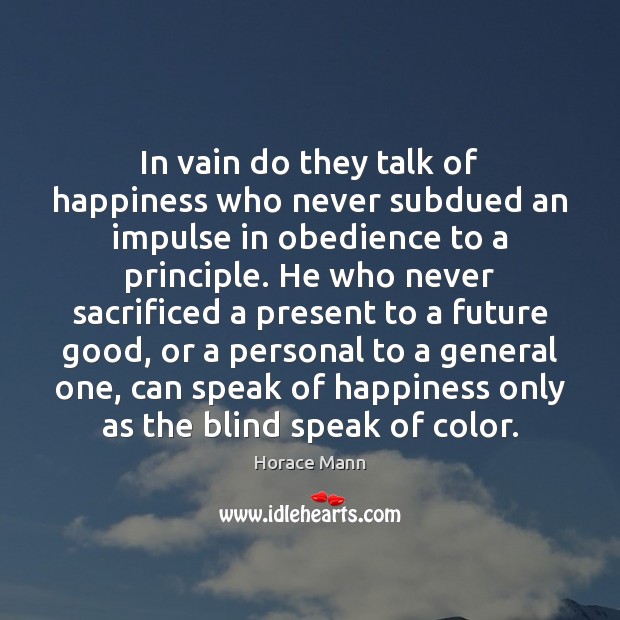 In vain do they talk of happiness who never subdued an impulse Horace Mann Picture Quote