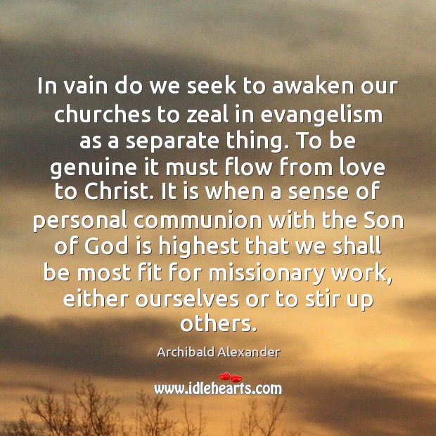 In vain do we seek to awaken our churches to zeal in Archibald Alexander Picture Quote