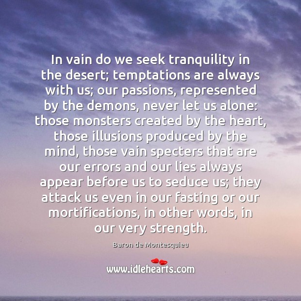 In vain do we seek tranquility in the desert; temptations are always Baron de Montesquieu Picture Quote
