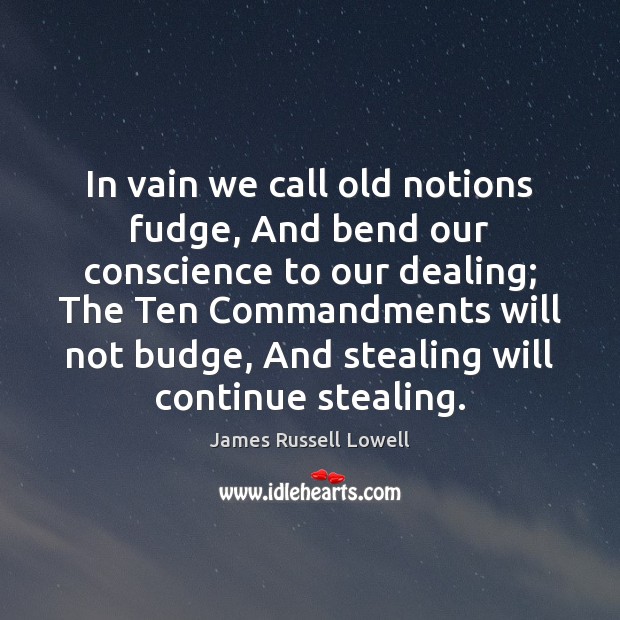 In vain we call old notions fudge, And bend our conscience to Image