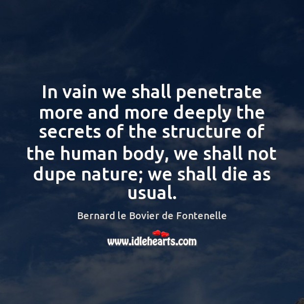 In vain we shall penetrate more and more deeply the secrets of Bernard le Bovier de Fontenelle Picture Quote