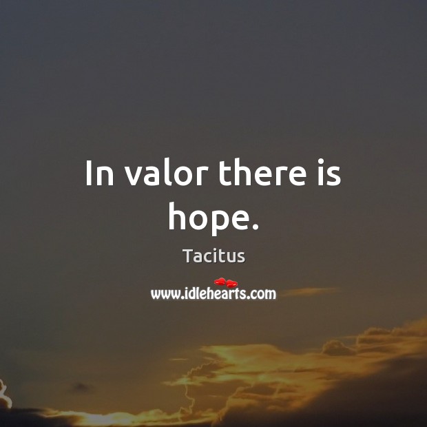 In valor there is hope. Tacitus Picture Quote