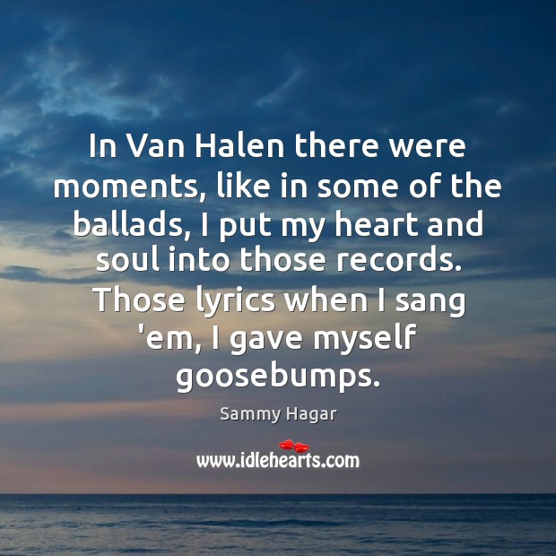 In Van Halen there were moments, like in some of the ballads, Image