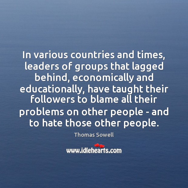 In various countries and times, leaders of groups that lagged behind, economically Thomas Sowell Picture Quote