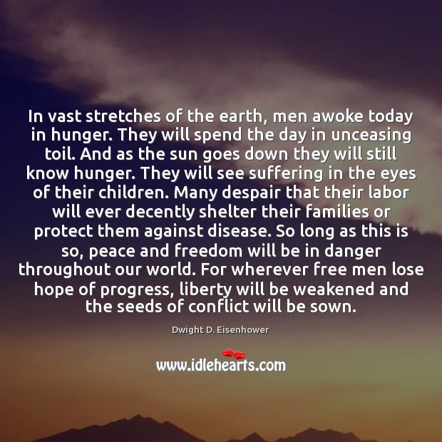 In vast stretches of the earth, men awoke today in hunger. They Dwight D. Eisenhower Picture Quote