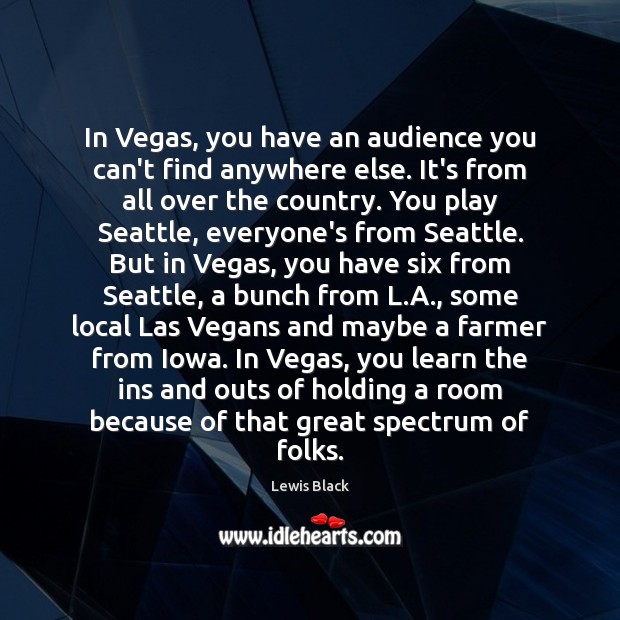 In Vegas, you have an audience you can’t find anywhere else. It’s Lewis Black Picture Quote