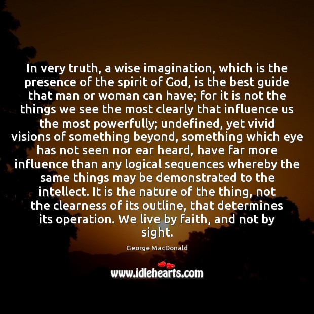 In very truth, a wise imagination, which is the presence of the Image