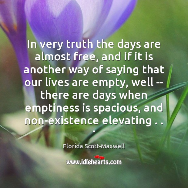 In very truth the days are almost free, and if it is Florida Scott-Maxwell Picture Quote