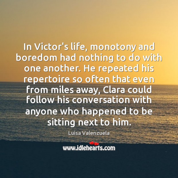 In Victor’s life, monotony and boredom had nothing to do with one Luisa Valenzuela Picture Quote