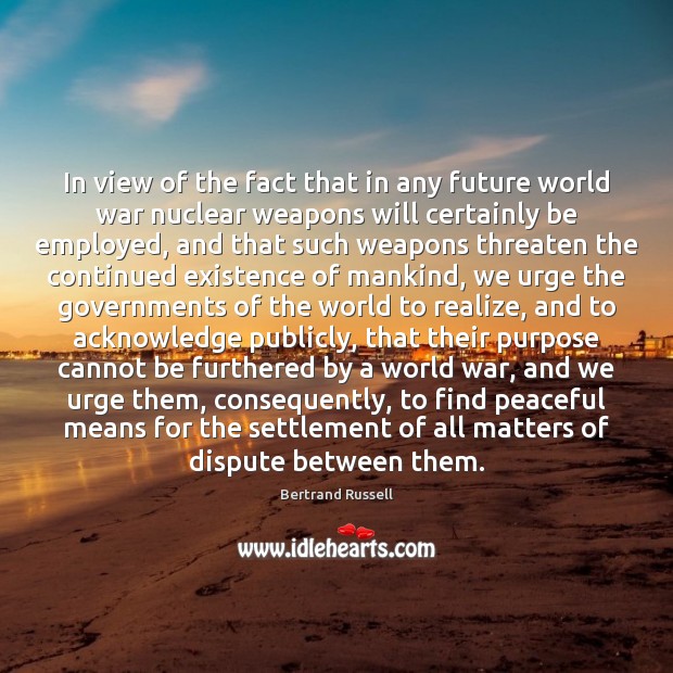 In view of the fact that in any future world war nuclear Bertrand Russell Picture Quote