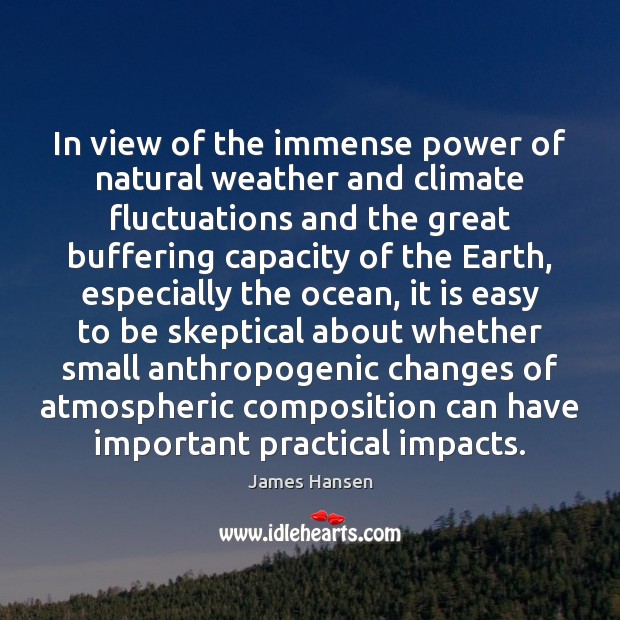 In view of the immense power of natural weather and climate fluctuations James Hansen Picture Quote