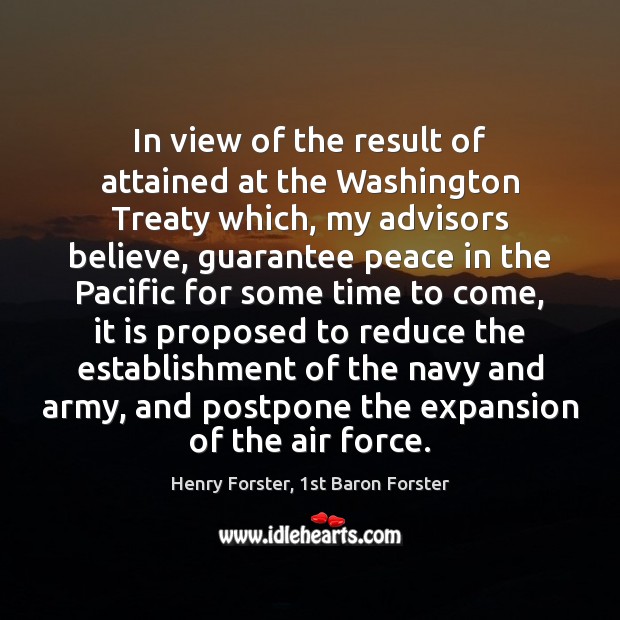 In view of the result of attained at the Washington Treaty which, Henry Forster, 1st Baron Forster Picture Quote