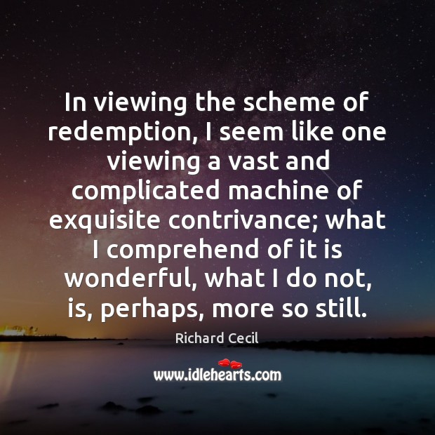 In viewing the scheme of redemption, I seem like one viewing a Richard Cecil Picture Quote