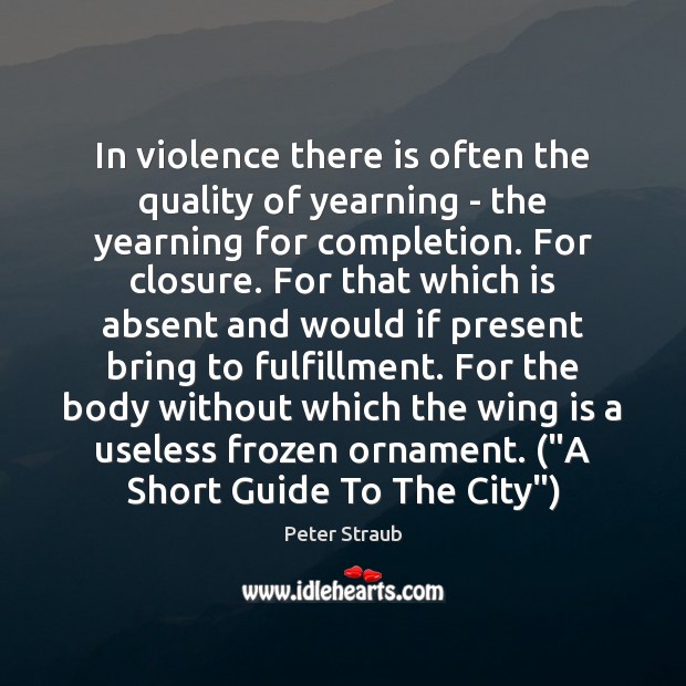 In violence there is often the quality of yearning – the yearning Peter Straub Picture Quote