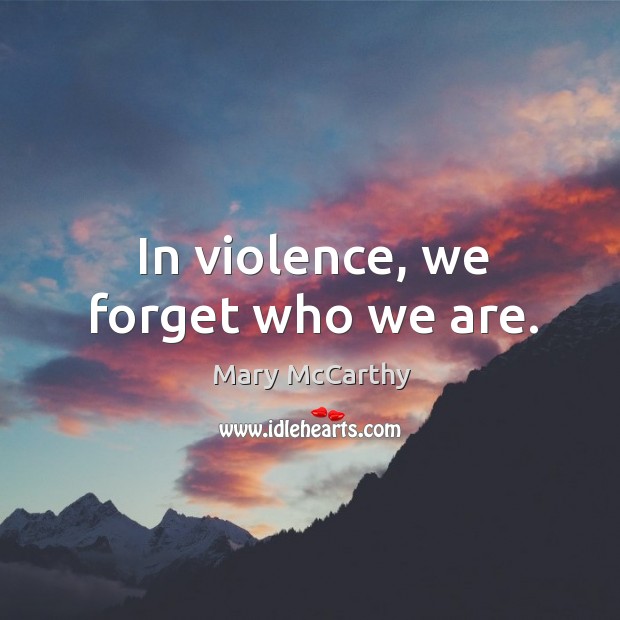 In violence, we forget who we are. Image