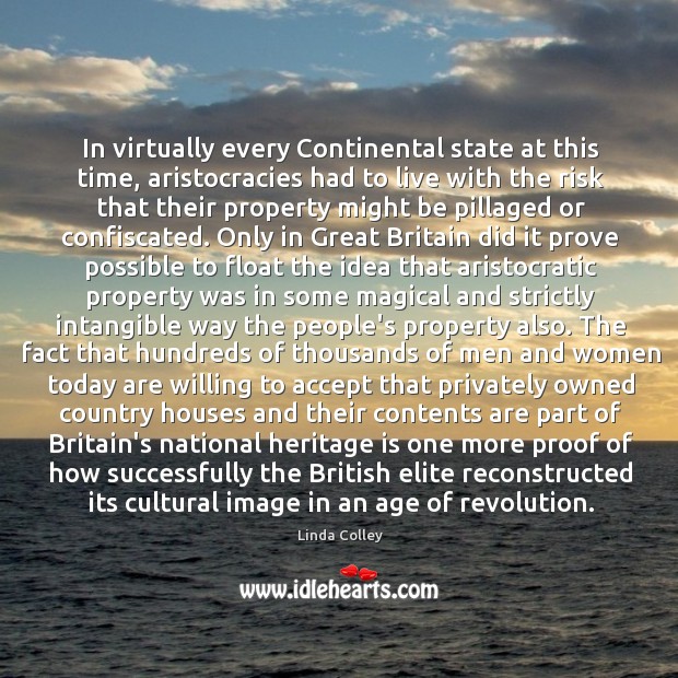 In virtually every Continental state at this time, aristocracies had to live Linda Colley Picture Quote