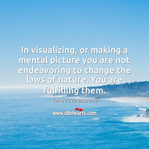 In visualizing, or making a mental picture you are not endeavoring to Genevieve Behrend Picture Quote