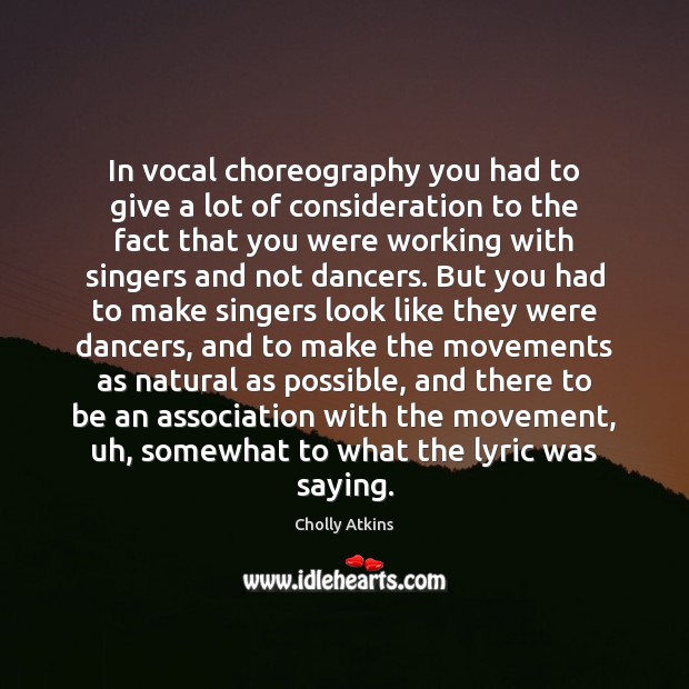 In vocal choreography you had to give a lot of consideration to Cholly Atkins Picture Quote