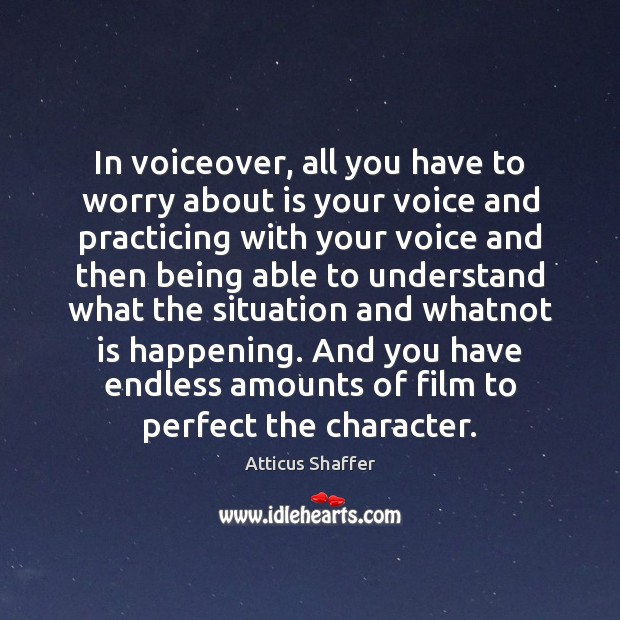 In voiceover, all you have to worry about is your voice and Atticus Shaffer Picture Quote
