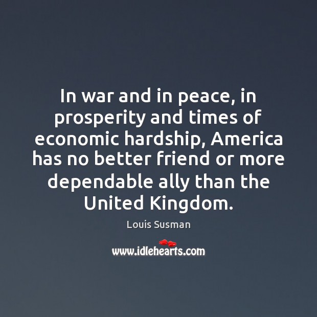 In war and in peace, in prosperity and times of economic hardship, Louis Susman Picture Quote