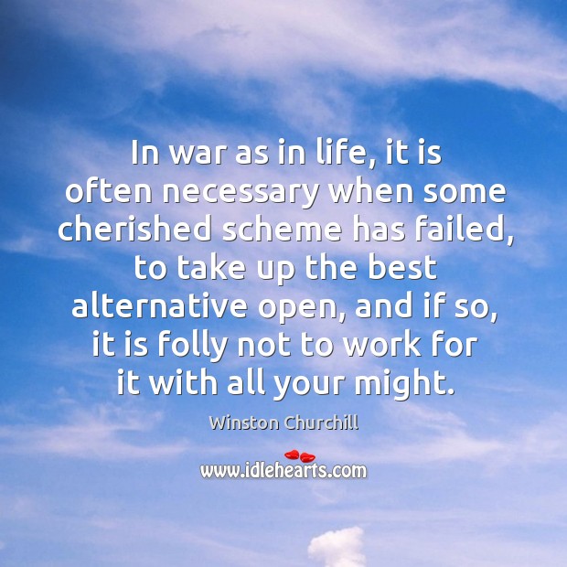 In war as in life, it is often necessary when some cherished scheme has failed Winston Churchill Picture Quote