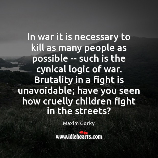 In war it is necessary to kill as many people as possible Maxim Gorky Picture Quote
