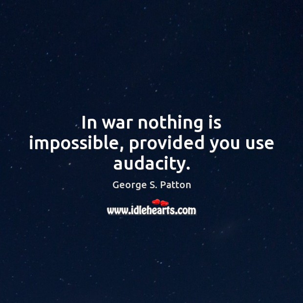 In war nothing is impossible, provided you use audacity. Image