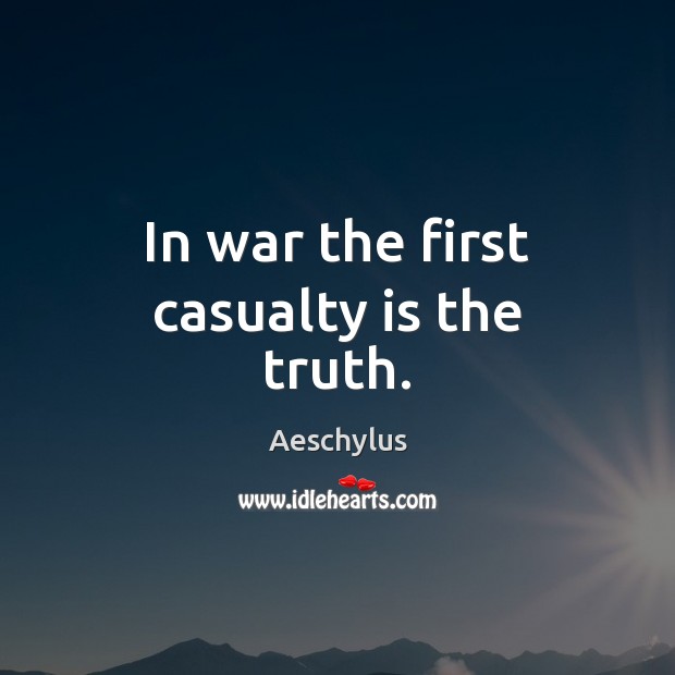 In war the first casualty is the truth. Aeschylus Picture Quote