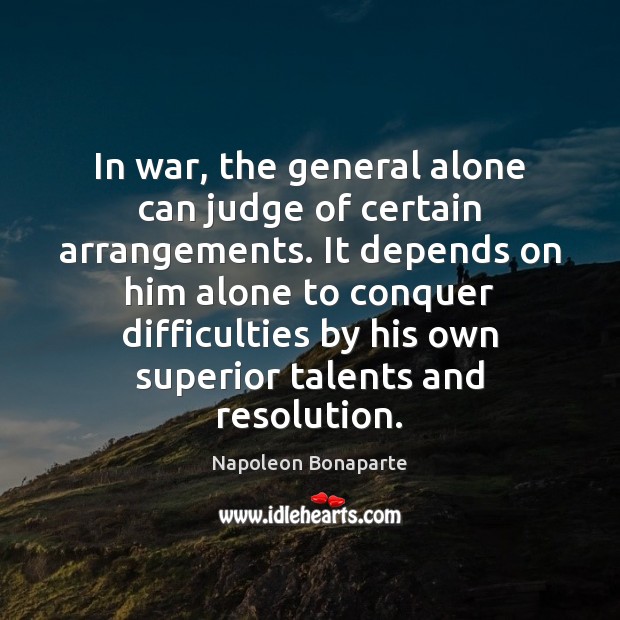 In war, the general alone can judge of certain arrangements. It depends Image