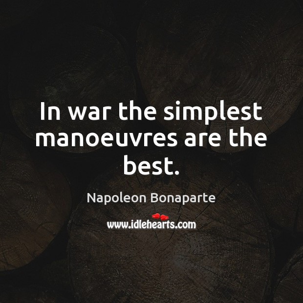 In war the simplest manoeuvres are the best. Napoleon Bonaparte Picture Quote