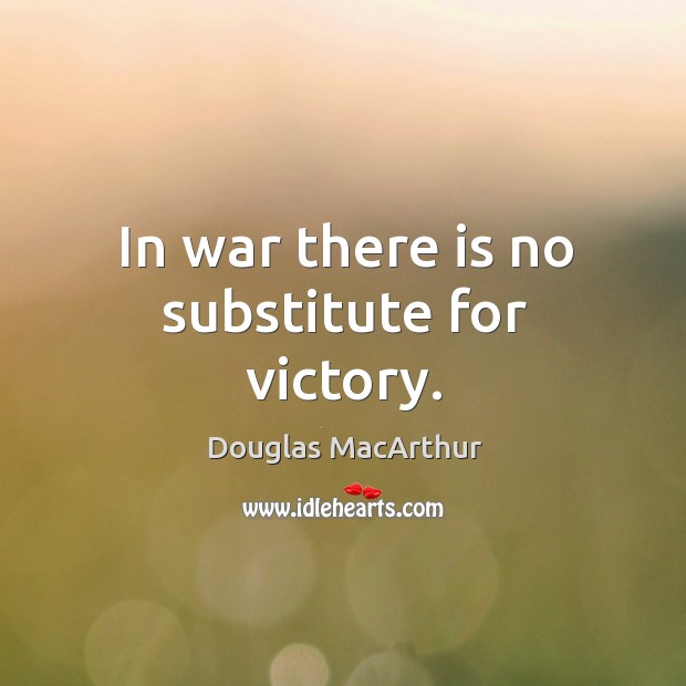 In war there is no substitute for victory. Douglas MacArthur Picture Quote