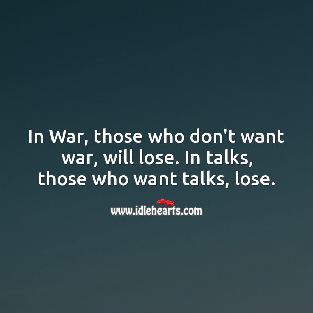 In War, those who don’t want war, will lose. War Quotes Image