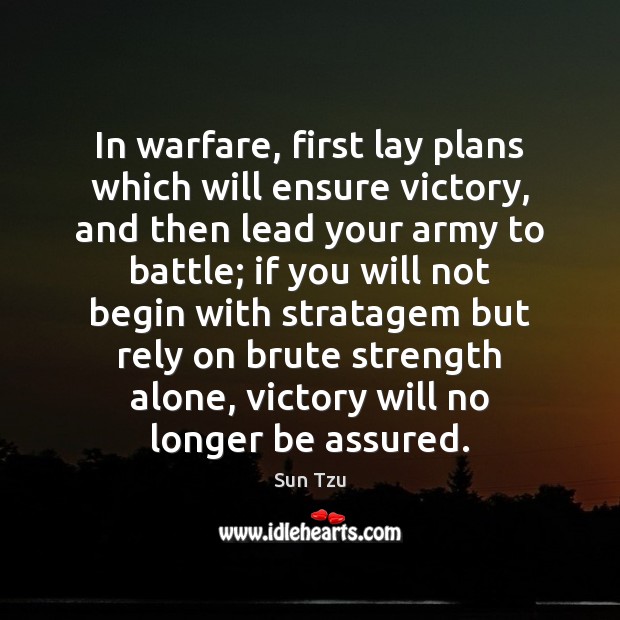 In warfare, first lay plans which will ensure victory, and then lead Sun Tzu Picture Quote