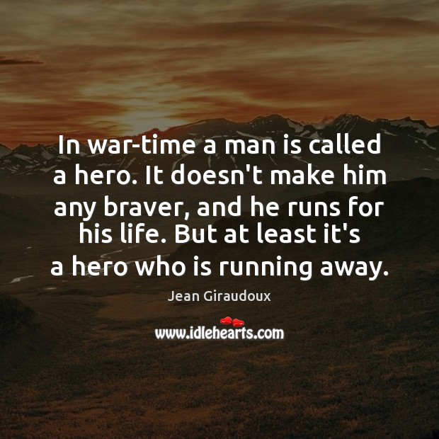 In war-time a man is called a hero. It doesn’t make him Jean Giraudoux Picture Quote