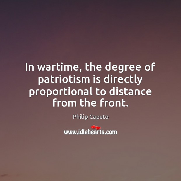 In wartime, the degree of patriotism is directly proportional to distance from the front. Patriotism Quotes Image