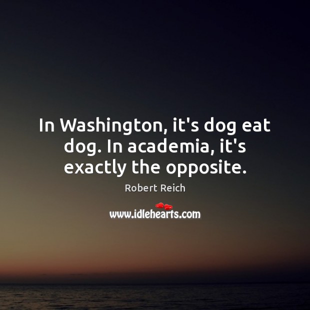 In Washington, it’s dog eat dog. In academia, it’s exactly the opposite. Image