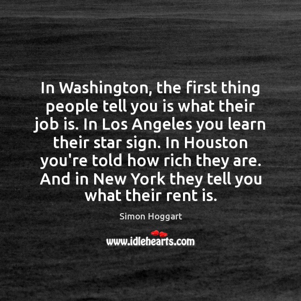 In Washington, the first thing people tell you is what their job Simon Hoggart Picture Quote